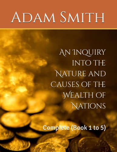 An Inquiry into the Nature and Causes of the Wealth of Nations: Complete (Book 1 to 5) von Independently published