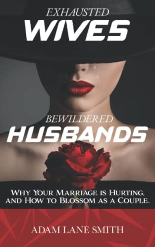 Exhausted Wives, Bewildered Husbands: Why your marriage is hurting, and how to blossom as a couple