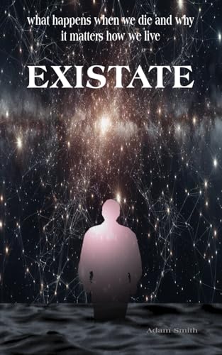 Existate: what happens when we die and why it matters how we live von Independently published