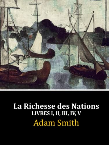La Richesse des Nations: Livres I, II, III, IV, V (Complet)