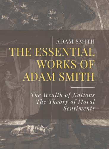 The Essential Works of Adam Smith: The Wealth of Nations, The Theory of Moral Sentiments