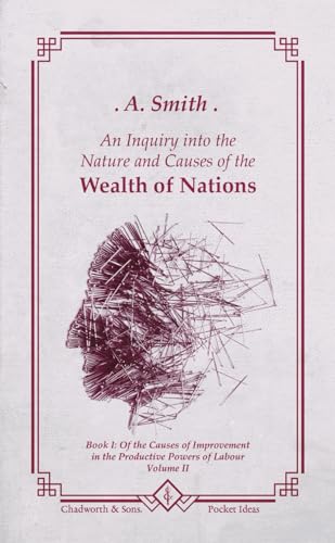 The Wealth of Nations: Book I: Of the Causes of Improvement in the productive Powers of Labour - Volume II von Independently published
