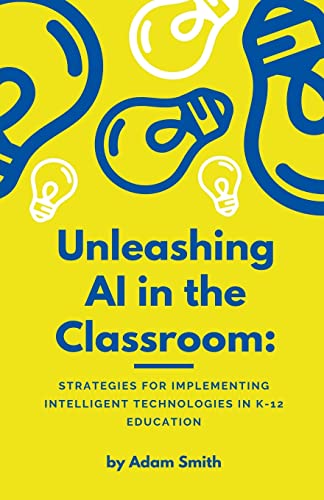 Unleashing AI in the Classroom: Strategies for Implementing Intelligent Technologies in K-12 Education (AI in K-12 Education) von A. Smith Media