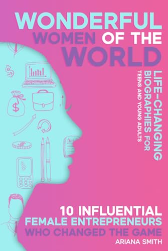 10 Influential Female Entrepreneurs Who Changed the Game: Life-changing Biographies for Teens and Young Adults (Wonderful Women of the World) von Sky Publishing