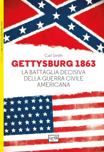 Gettysburg 1863. La battaglia decisiva della guerra civile americana (Biblioteca di arte militare. Battaglie) von LEG Edizioni