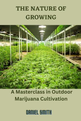 THE NATURE OF GROWING: A Masterclass in Outdoor Marijuana Cultivation von Independently published