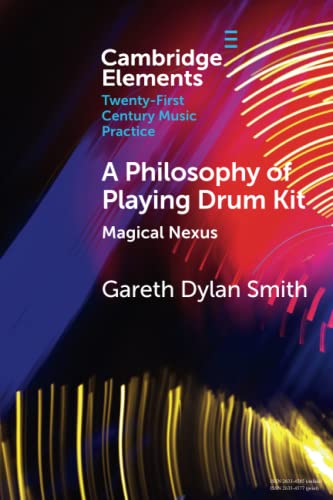 A Philosophy of Playing Drum Kit: Magical Nexus (Elements in Twenty-First Century Music Practice) von Cambridge University Press