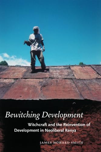 Bewitching Development: Witchcraft and the Reinvention of Development in Neoliberal Kenya (Chicago Studies in Practices of Meaning) von University of Chicago Press