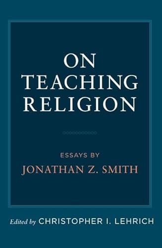 On Teaching Religion: Essays by Jonathan Z. Smith von Oxford University Press Inc