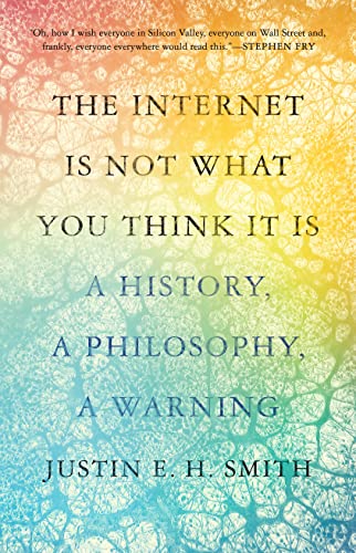 The Internet Is Not What You Think It Is: A History, a Philosophy, a Warning von Princeton Univers. Press
