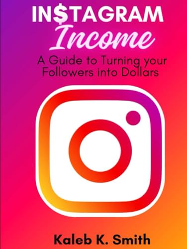 Instagram Income: A Guide to Turning your Followers into Dollars von Independently published