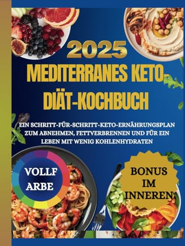 Kochbuch für die mediterrane Keto-Diät: Ein Schritt-für-Schritt-Keto-Ernährungsplan für Gewichtsverlust, Fettverbrennung und kohlenhydratarmes Leben