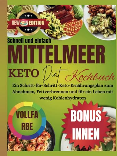 Kochbuch für die mediterrane Keto-Diät: Ein Schritt-für-Schritt-Keto-Ernährungsplan für Gewichtsverlust, Fettverbrennung und kohlenhydratarmes Leben