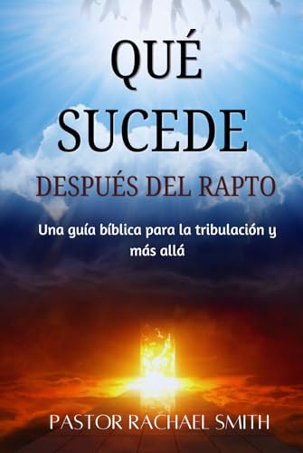 Qué Sucede Después Del Rapto: Una guía bíblica para la tribulación y más allá von Independently published