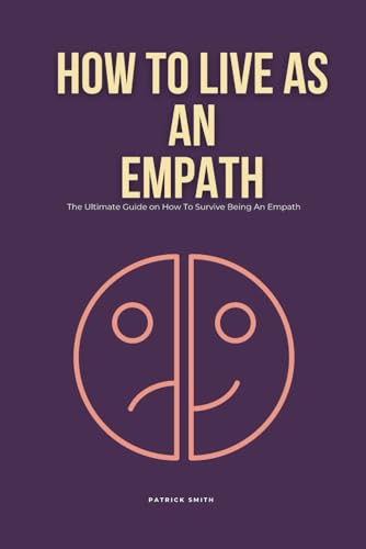 How To Live As An Empath: The Ultimate Guide on How To Survive Being An Empath von Independently published