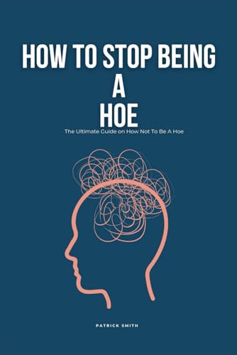 How To Stop Being A Hoe: The Ultimate Guide on How Not To Be A Hoe von Independently published