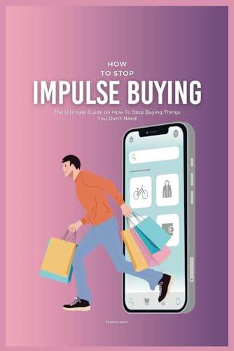 How To Stop Impulse Buying: The Ultimate Guide on How To Stop Buying Things You Don't Need von Independently published