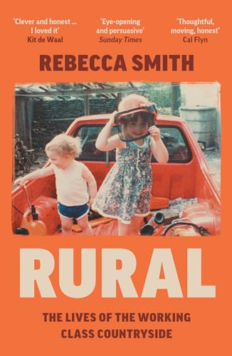 Rural: The Lives of the Working Class Countryside: ‘Thoughtful, moving, honest’ - Cal Flyn