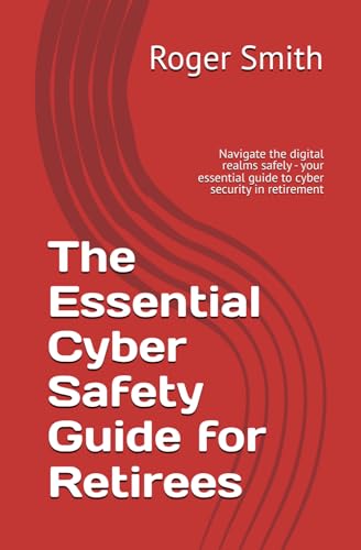 The Essential Cyber Safety Guide for Retirees: Navigate the digital realms safely - your essential guide to cyber security in retirement von Independently published