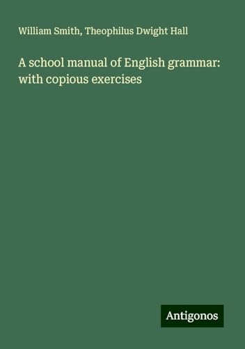 A school manual of English grammar: with copious exercises von Antigonos Verlag