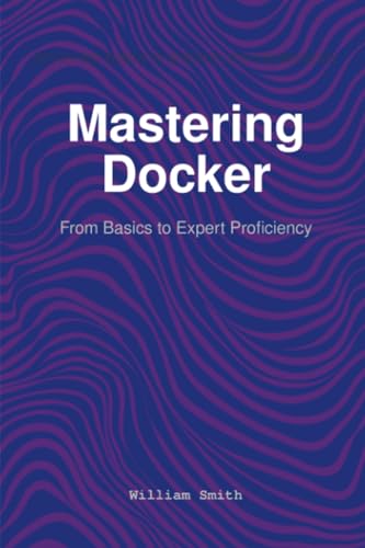 Mastering Docker: From Basics to Expert Proficiency von HiTeX Press