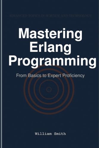 Mastering Erlang Programming: From Basics to Expert Proficiency von HiTeX Press