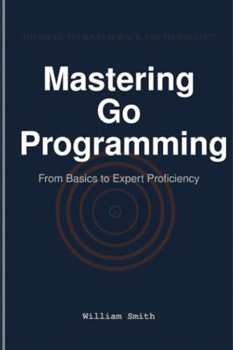 Mastering Go Programming: From Basics to Expert Proficiency von HiTeX Press