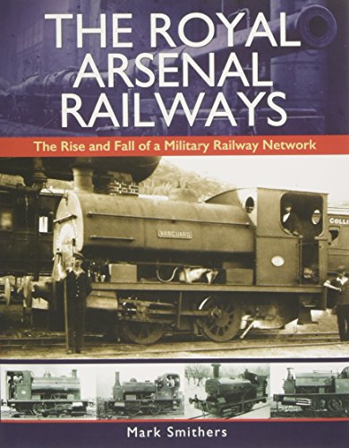 Royal Arsenal Railways: The Rise and Fall of a Military Railway Network