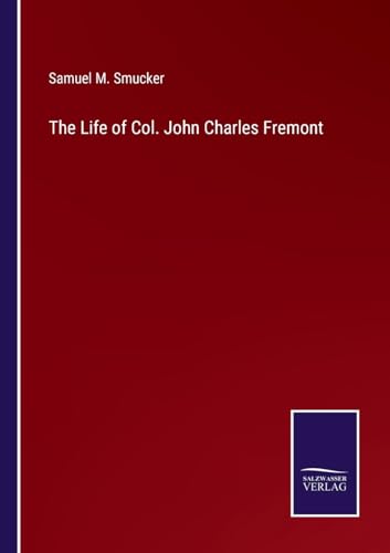 The Life of Col. John Charles Fremont von Salzwasser Verlag