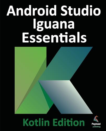 Android Studio Iguana Essentials - Kotlin Edition: Developing Android Apps Using Android Studio 2023.2.1 and Kotlin von Payload Media