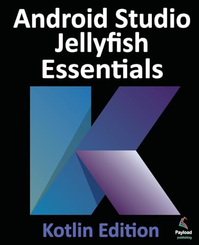 Android Studio Jellyfish Essentials - Kotlin Edition: Developing Android Apps Using Android Studio 2023.3.1 and Kotlin von Payload Media, Inc.