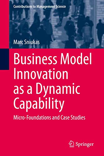 Business Model Innovation as a Dynamic Capability: Micro-Foundations and Case Studies (Contributions to Management Science) von Springer