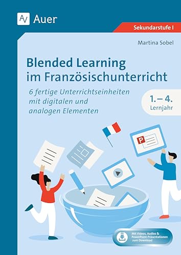 Blended Learning im Französischunterricht Lj. 1-4: 6 fertige Unterrichtseinheiten mit digitalen und analogen Elementen (5. bis 10. Klasse) von Auer Verlag i.d.AAP LW