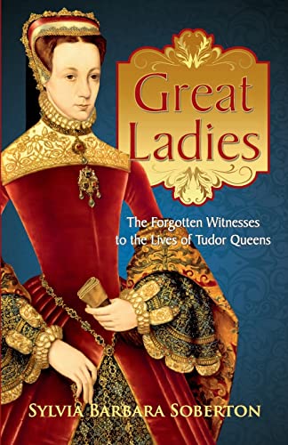 Great Ladies: The Forgotten Witnesses to the Lives of Tudor Queens von CREATESPACE