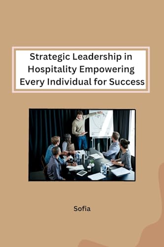 Strategic Leadership in Hospitality Empowering Every Individual for Success von Independent