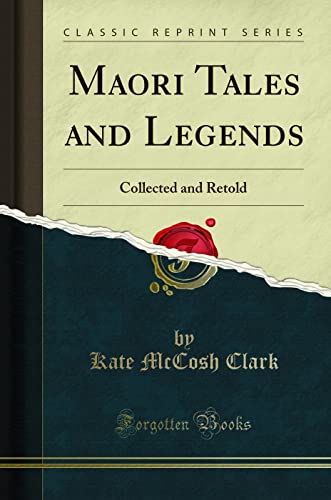 Maori Tales and Legends: Collected and Retold (Classic Reprint)