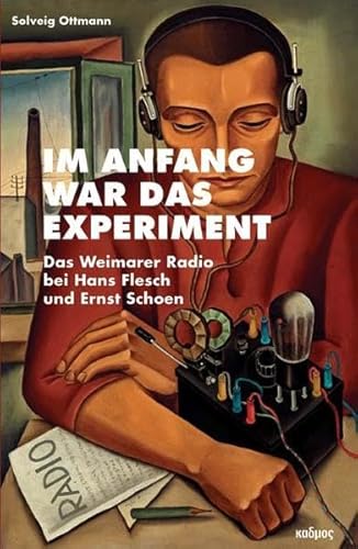 Im Anfang war das Experiment. Das Weimarer Radio bei Hans Flesch und Ernst Schoen (Kaleidogramme) von Kulturverlag Kadmos