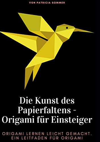 Die Kunst des Papierfaltens - Origami für Einsteiger: Origami lernen leicht gemacht. Ein Leitfaden für Origami von Books on Demand GmbH