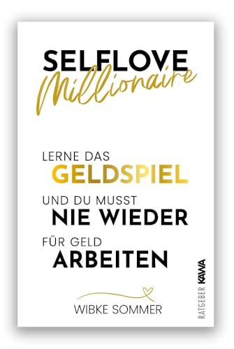 Selflove Millionaire: Lerne das Geldspiel und du musst nie wieder für Geld arbeiten von Kampenwand Verlag (Nova MD)