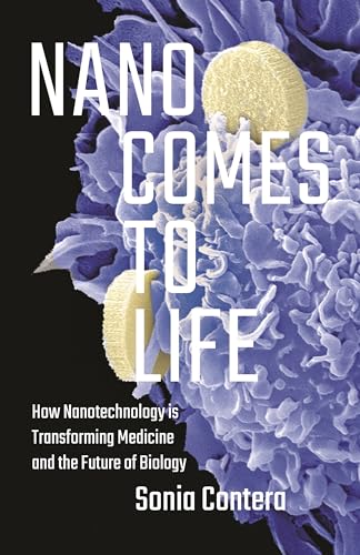 Nano Comes to Life: How Nanotechnology Is Transforming Medicine and the Future of Biology