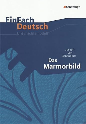 EinFach Deutsch Unterrichtsmodelle: Joseph von Eichendorff: Das Marmorbild: Gymnasiale Oberstufe