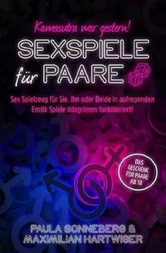 Kamasutra war gestern! Sexspiele für Paare: Sex Spielzeug für Sie, Ihn oder Beide in aufregenden Erotik Spiele integrieren funktioniert! Das Geschenk für Paare ab 18.