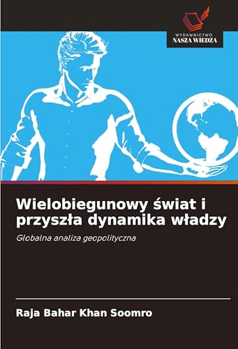 Wielobiegunowy ¿wiat i przysz¿a dynamika w¿adzy: Globalna analiza geopolityczna von Wydawnictwo Nasza Wiedza