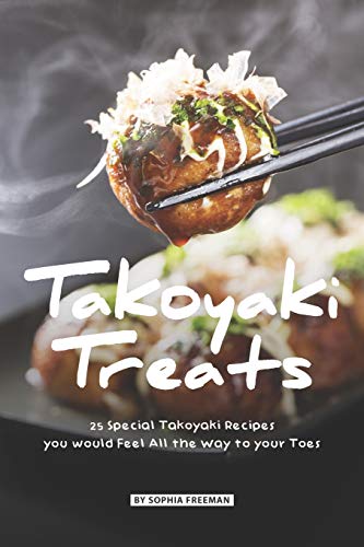 Takoyaki Treats: 25 Special Takoyaki Recipes you would Feel All the Way to your Toes von Independently Published