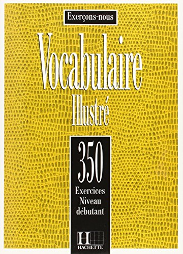 Vocabulaire illustré: 350 exercices - niveau débutant: Les 350 Exercices - Vocabulaire - Débutant - Livre de l'élève (Exercons-Nous)