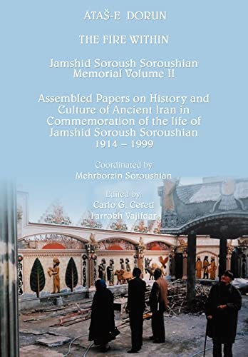 The Fire Within: ATAS-E DORUN: Jamshid Soroush Soroushian (Jamshid Soroush Soroushian Commemorative Volume)