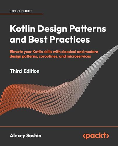 Kotlin Design Patterns and Best Practices - Third Edition: Elevate your Kotlin skills with classical and modern design patterns, coroutines, and microservices von Packt Publishing