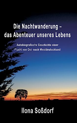 Die Nachtwanderung – das Abenteuer unseres Lebens: Autobiografische Geschichte einer Flucht von Ost- nach Westdeutschland