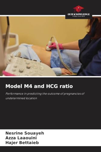 Model M4 and HCG ratio: Performance in predicting the outcome of pregnancies of undetermined location von Our Knowledge Publishing