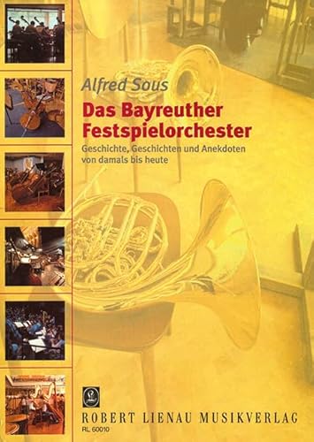 Das Bayreuther Festspielorchester: Geschichte, Geschichten und Anekdoten von damals bis heute